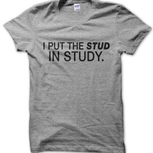 I Put the Stud in Study T-Shirt