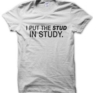 I Put the Stud in Study T-Shirt
