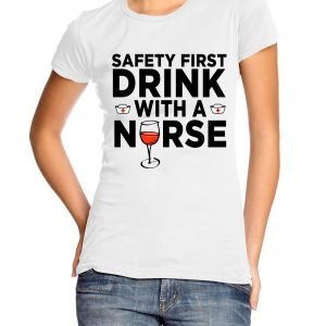 Safety First Drink With a Nurse Womens T-shirt