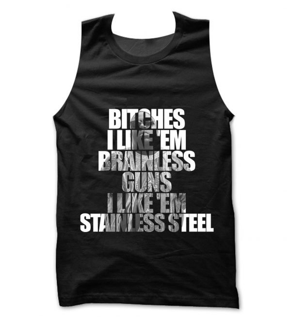 Bitches I Like Em Brainless Guns I Like Em Stainless Steel tank top / vest by Clique Wear