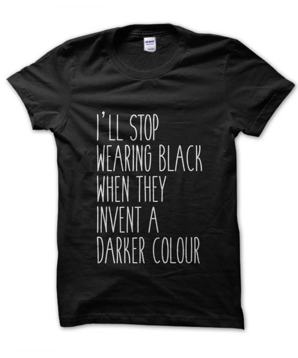 Ill Stop Wearing Black When They Make a Darker Colour t-shirt by Clique Wear