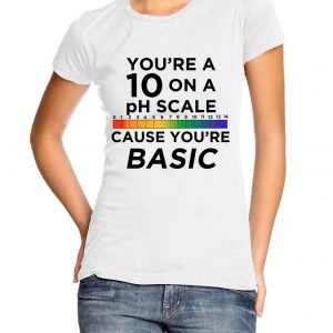 You’re a 10 on a pH Scale Cause You’re Basic T-shirt