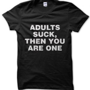 Adults Suck Then You Are One T-Shirt