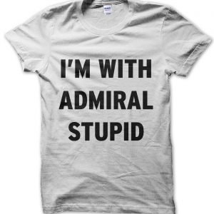 I’m With Admiral Stupid T-Shirt