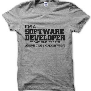 I’m a software developer lets just assume I’m never wrong T-Shirt