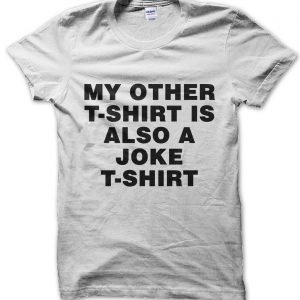 My Other T-shirt Is Also a Joke T-shirt T-Shirt