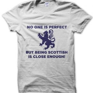 No One Is Perfect But Being Scottish Is Close Enough T-Shirt