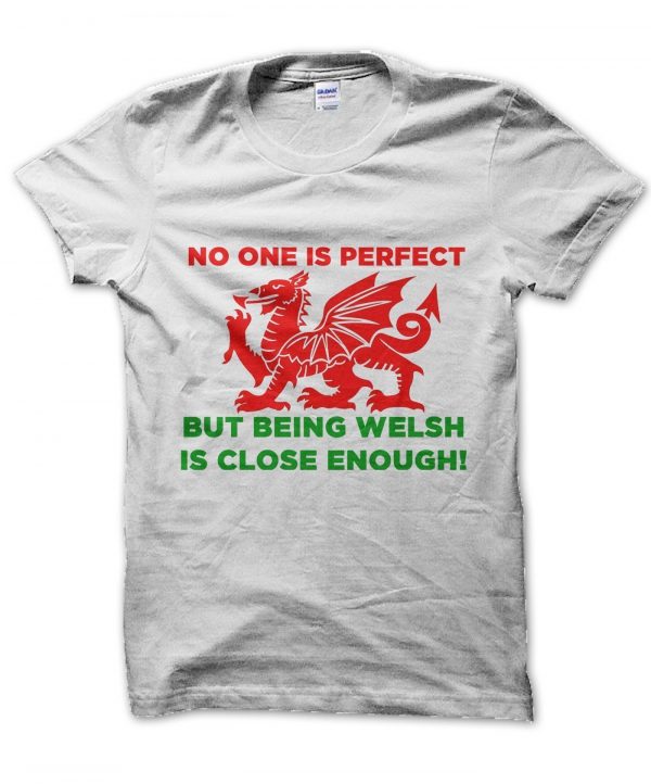 No One Is Perfect But Being Welsh Is Close Enough t-shirt by Clique Wear