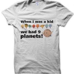 When I was a kid we had 9 planets T-Shirt