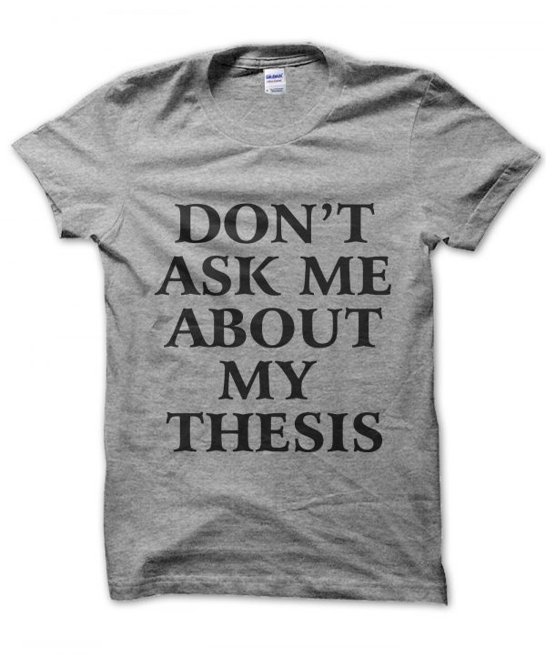 Don't Ask Me About My Thesis t-shirt by Clique Wear
