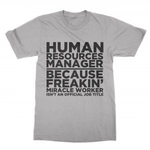 Human Resources Manager Because Freakin’ Miracle Worker isn’t an Official Job Title T-Shirt