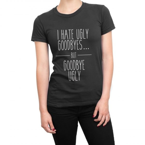I Hate Ugly Goodbyes but Goodbye Ugly t-shirt by Clique Wear
