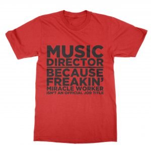 Music Director Because Freakin’ Miracle Worker isn’t an Official Job Title T-Shirt