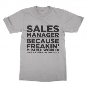 Sales Manager Because Freakin’ Miracle Worker isn’t an Official Job Title T-Shirt