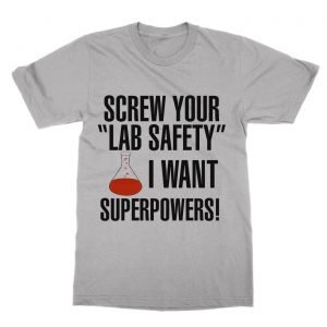 Screw Your Lab Safety I Want Superpowers T-Shirt