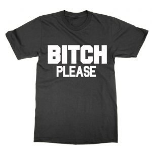 Bitch Please T-Shirt