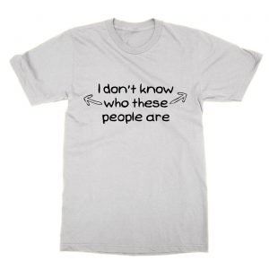 I don’t know who these people are T-Shirt