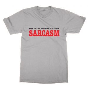 One of the services I offer is sarcasm T-Shirt