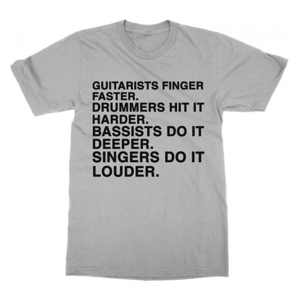 Guitarists Finger Faster Drummers Hit It Harder Bassists Do It Deeper Singers Do It Louder t-shirt by Clique Wear