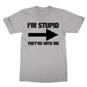 I’m Stupid They’re With Me T-Shirt