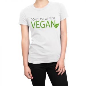 Don’t Ask Why I’m Vegan ALT women’s t-shirt