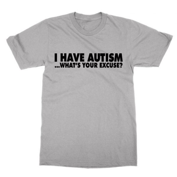 I have autism what's your excuse t-shirt by Clique Wear