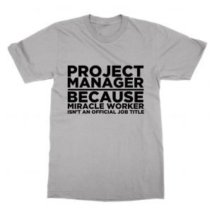 Project Manager Because Miracle Worker Isn’t an Official Job title T-Shirt