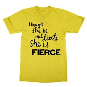 though she be but little she is fierce T-Shirt