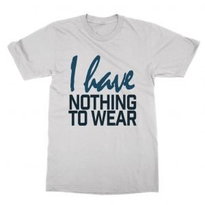 I Have Nothing to Wear T-Shirt