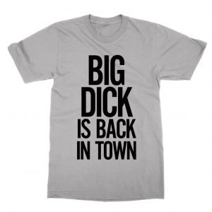 Big Dick Is Back in Town T-Shirt