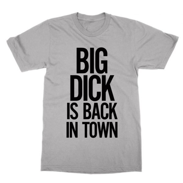 Big Dick Is Back in Town t-shirt by Clique Wear