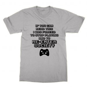If You Can Read This I Was Forced to Stop Playing Videogames and Enter Societ T-Shirt