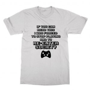 If You Can Read This I Was Forced to Stop Playing Videogames and Enter Societ T-Shirt