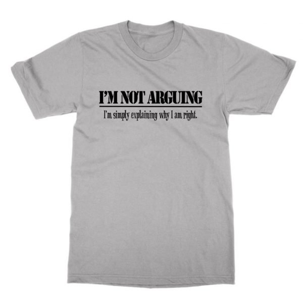 I'm not arguing I'm simply explaining why I'm right t-shirt by Clique Wear