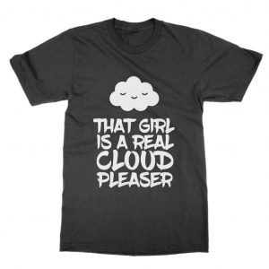 That Girl Is a Real Cloud Pleaser T-Shirt