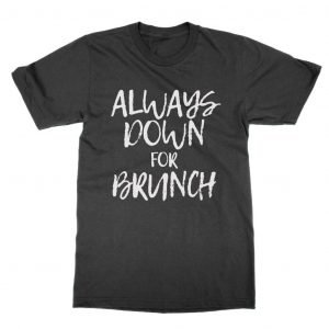 Always Down for Brunch T-Shirt