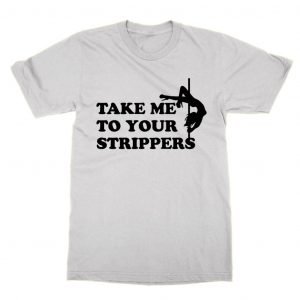 Take Me To Your Strippers T-Shirt