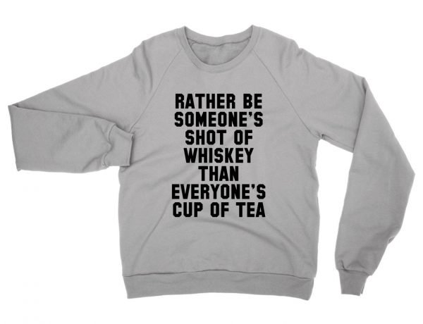 Rather be someones shot of whiskey sweatshirt by Clique Wear
