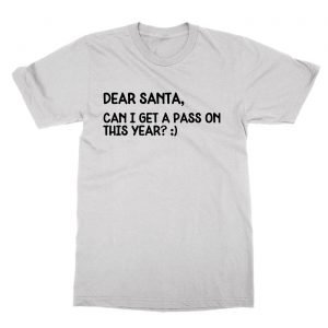 Dear Santa Can I Get a Pass On This Year Please t-Shirt