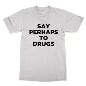 Say Perhaps To Drugs t-Shirt