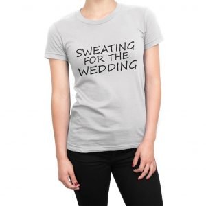Sweating for the Wedding women’s t-shirt