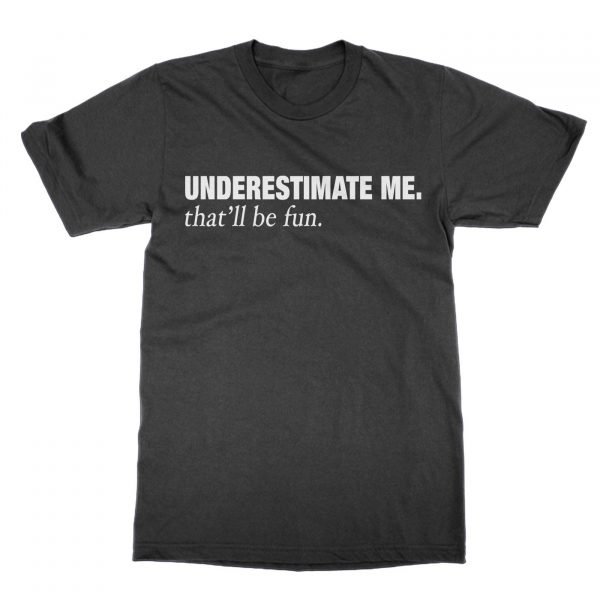 Underestimate Me that'll be fun t-shirt by Clique Wear