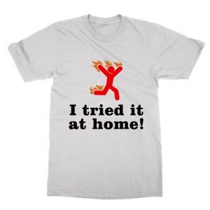 I Tried It At Home t-Shirt