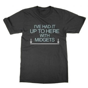 I’ve Had Up To Here With Midgets t-Shirt