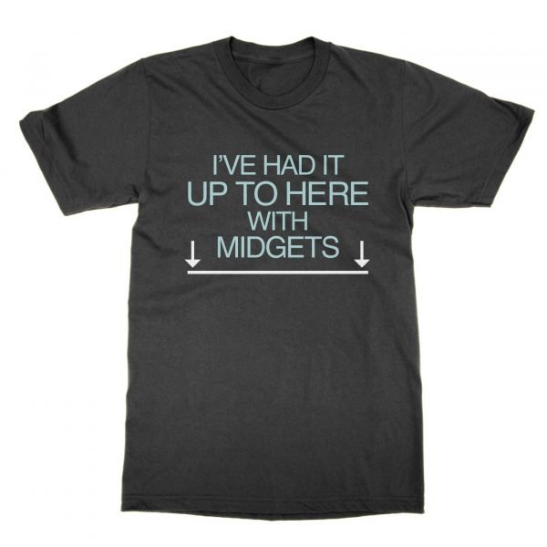 I've Had Up To Here With Midgets t-shirt by Clique Wear