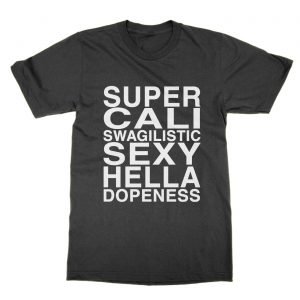 Super Cali Swagilistic Sexy Hella Dopeness t-Shirt