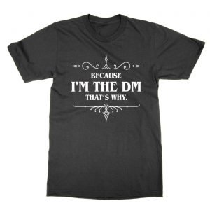 Because I’m the DM That’s Why t-Shirt