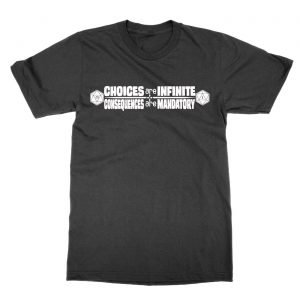 Choices are Infinite Consequences are Mandatory t-Shirt