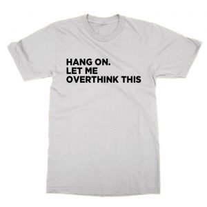 Hang On Let Me Overthink This t-Shirt