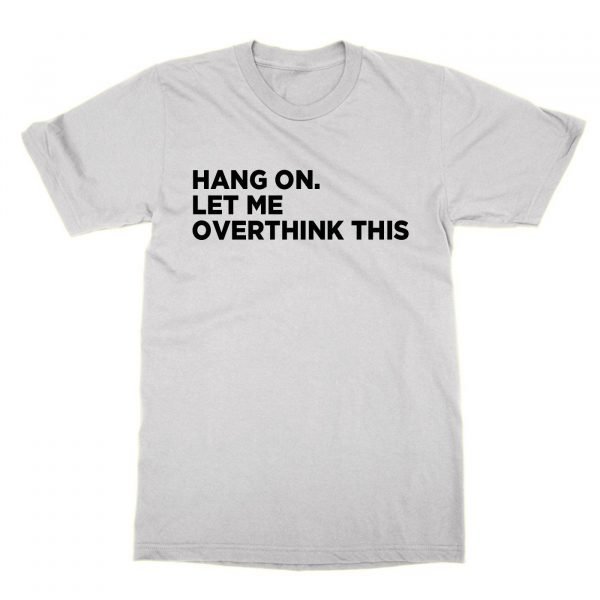 Hang On Let Me Overthink This t-shirt by Clique Wear